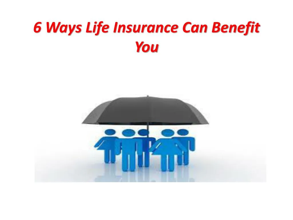 6 ways life insurance can benefit you