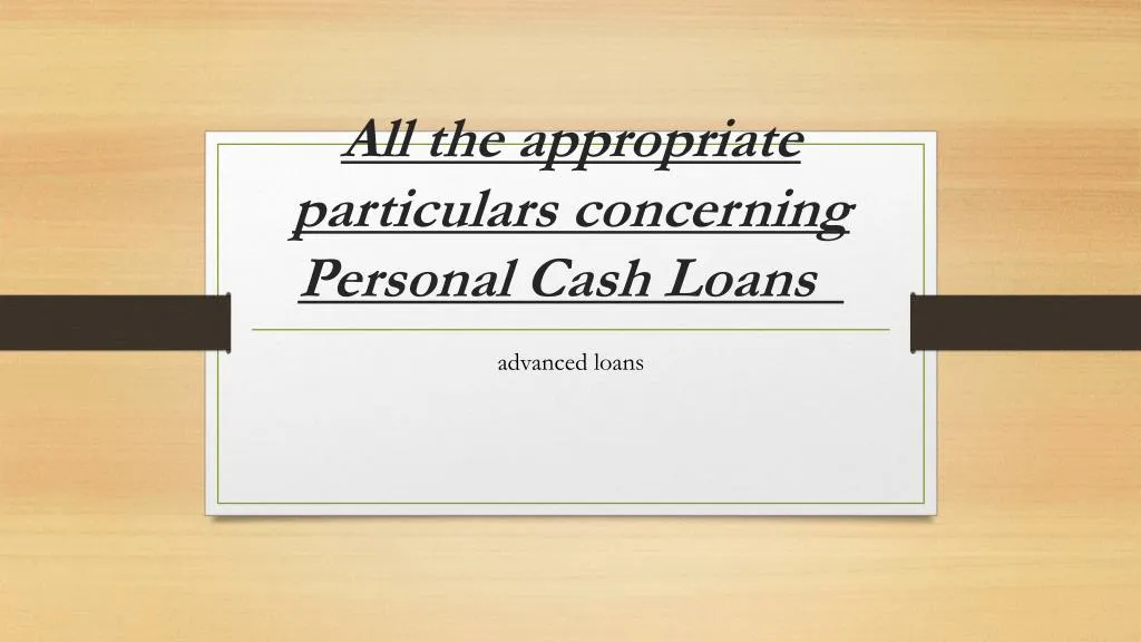 all the appropriate particulars concerning personal cash loans