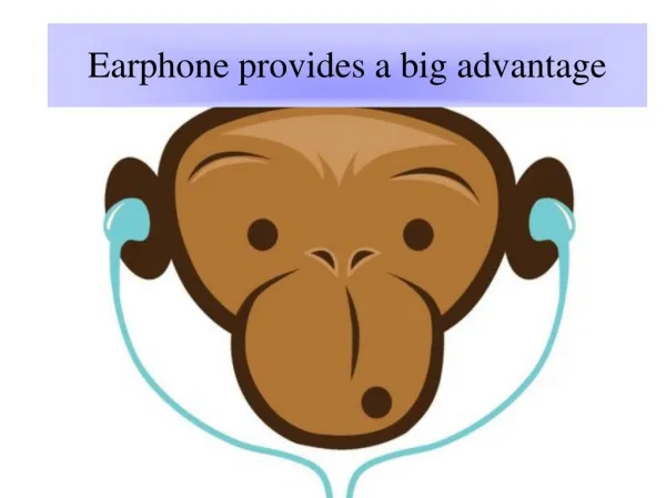 Earphone provides a big advantage