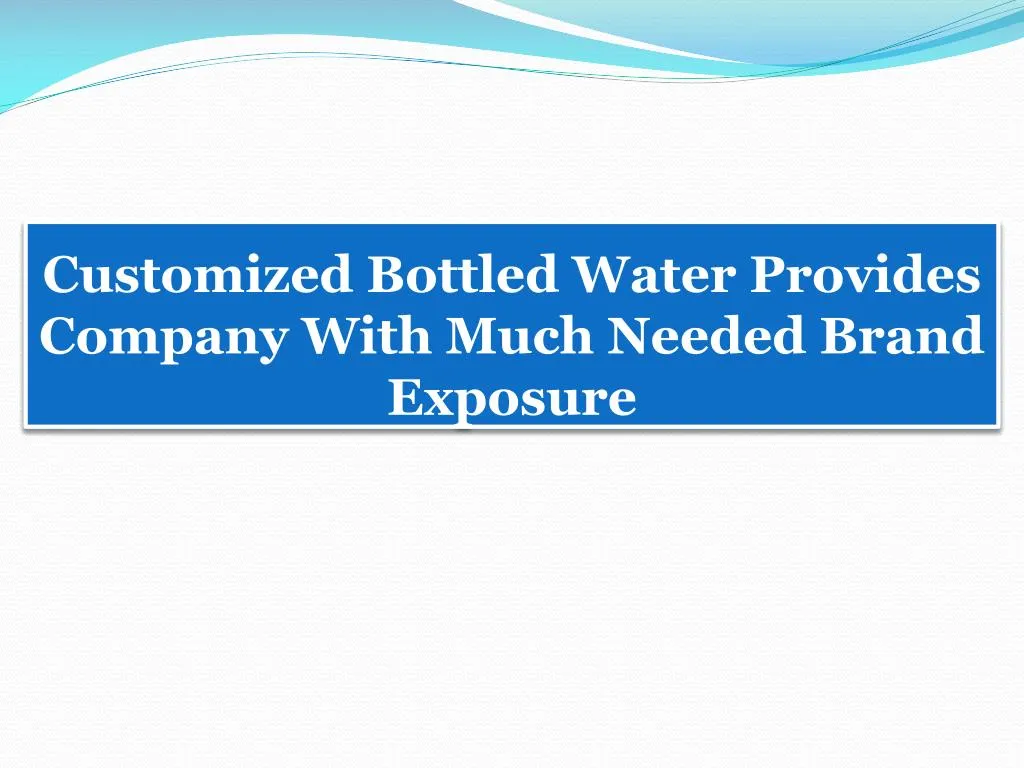 customized bottled water provides company with much needed brand exposure