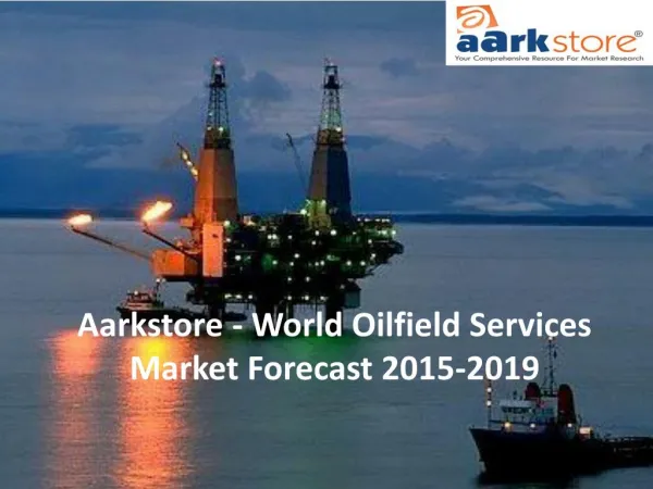 Aarkstore - World Oilfield Services Market Forecast 2015-2019