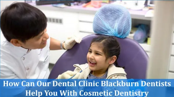 How Can Our Dental Clinic Blackburn Dentists Help You With Cosmetic Dentistry?