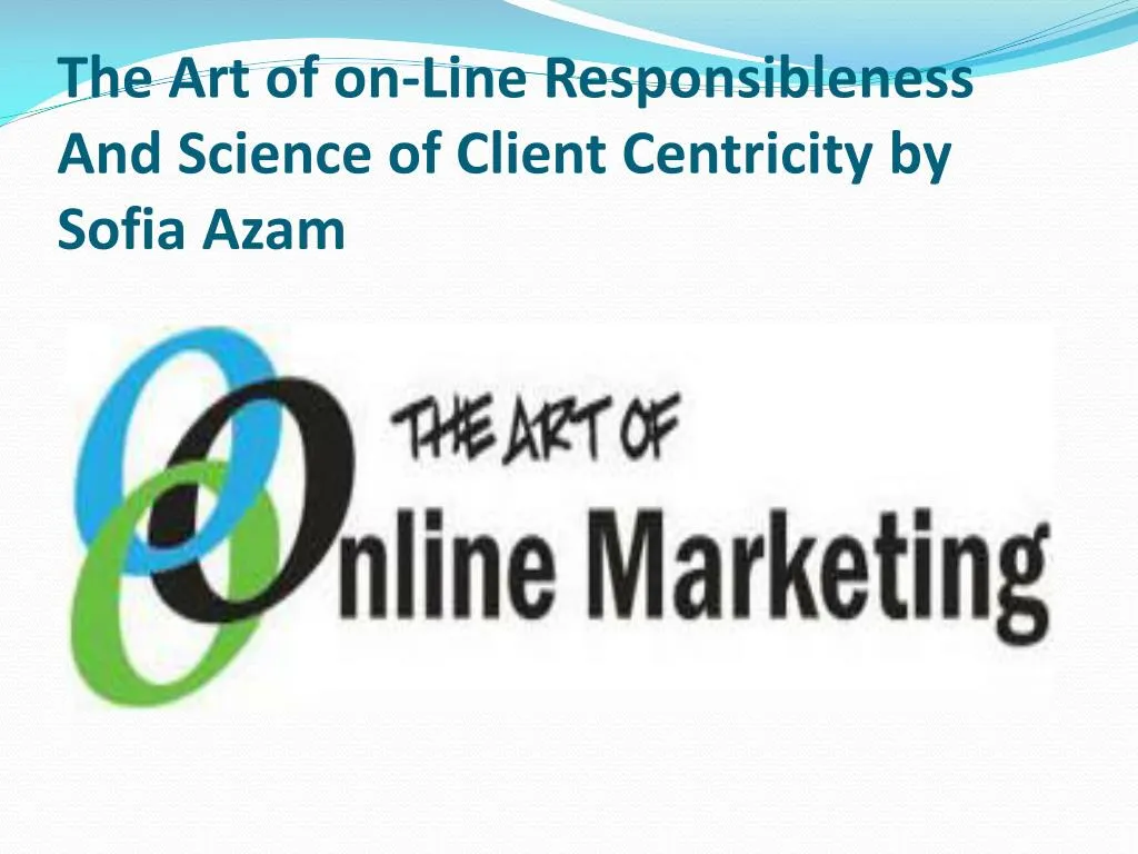 the art of on line r esponsibleness a nd science of client centricity by sofia a zam
