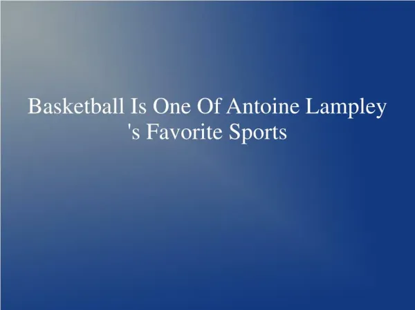 Basketball Is One Of Antoine Lampley 's Favorite Sports