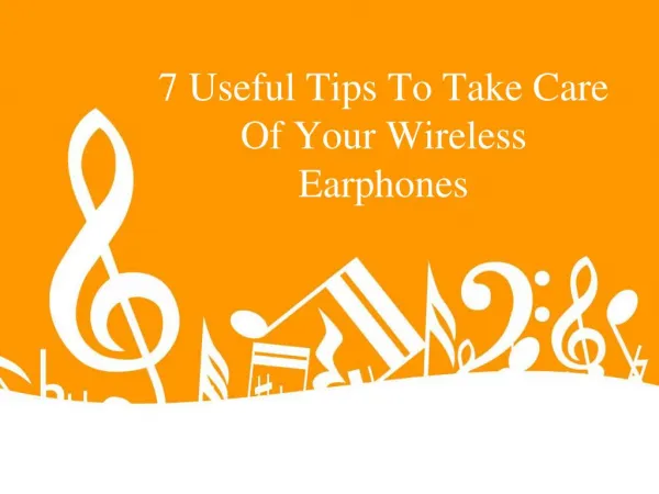 7 Useful Tips To Take Care Of Your Wireless Earphones