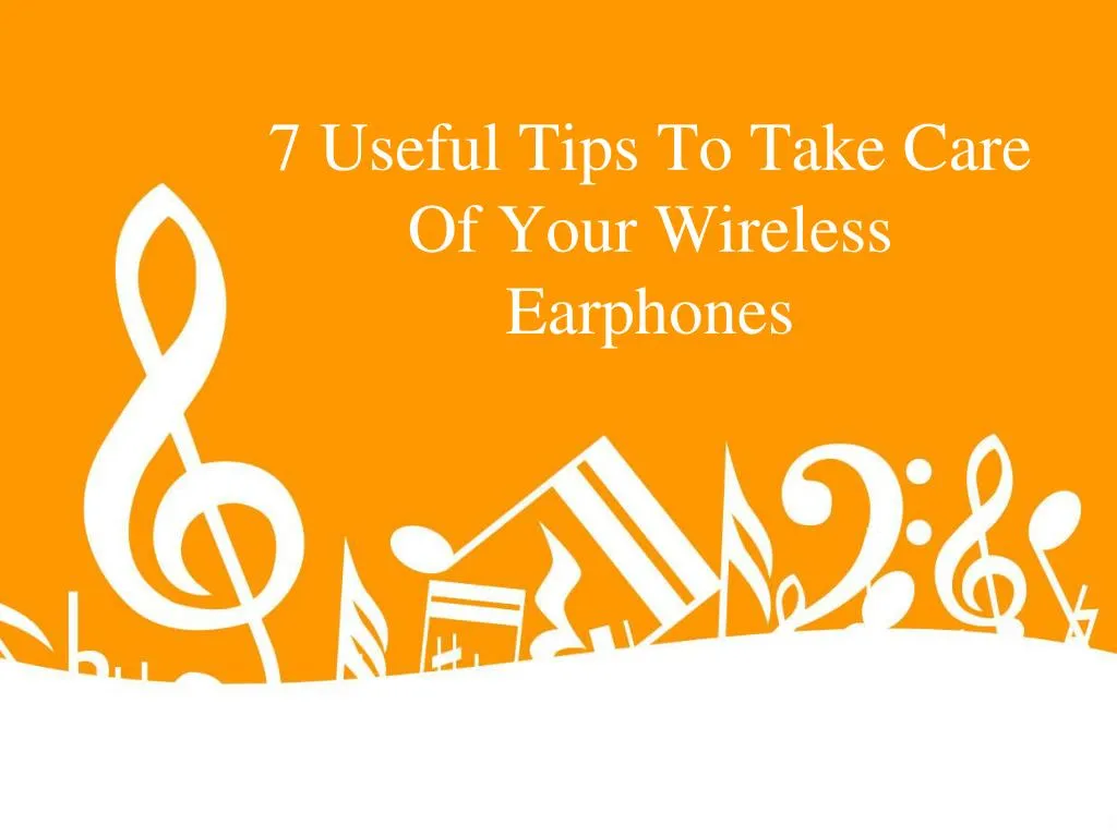 7 useful tips to take care of your wireless earphones