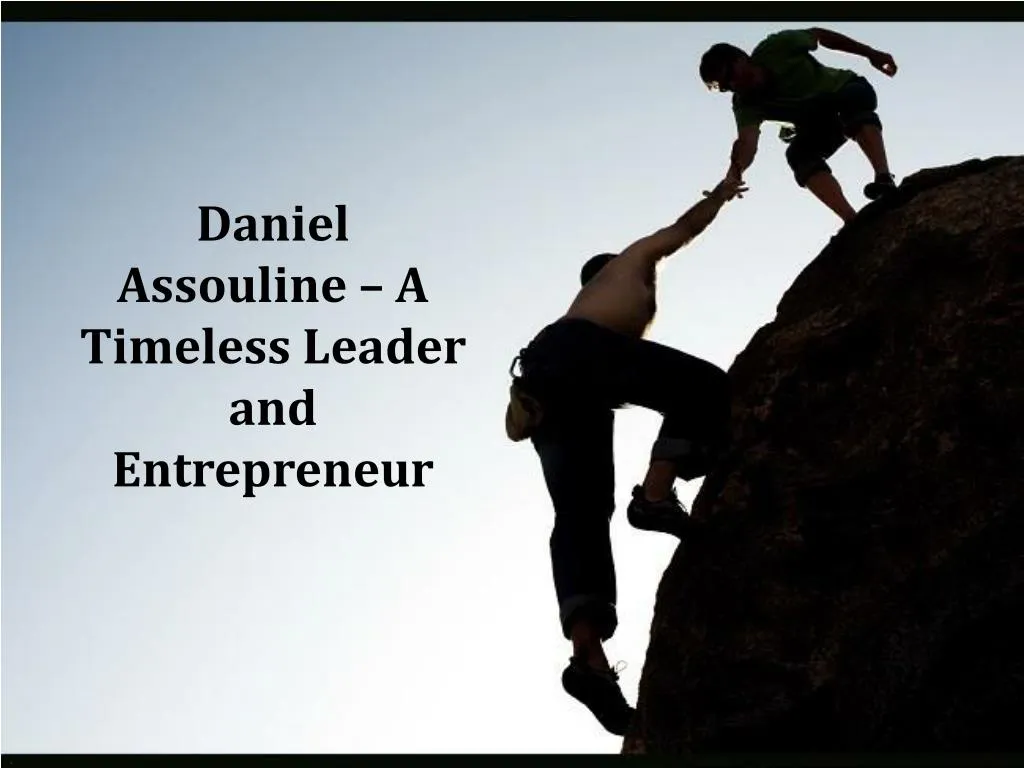 daniel assouline a timeless leader and entrepreneur