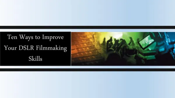 Ten Ways to Improve Your DSLR Filmmaking Skills
