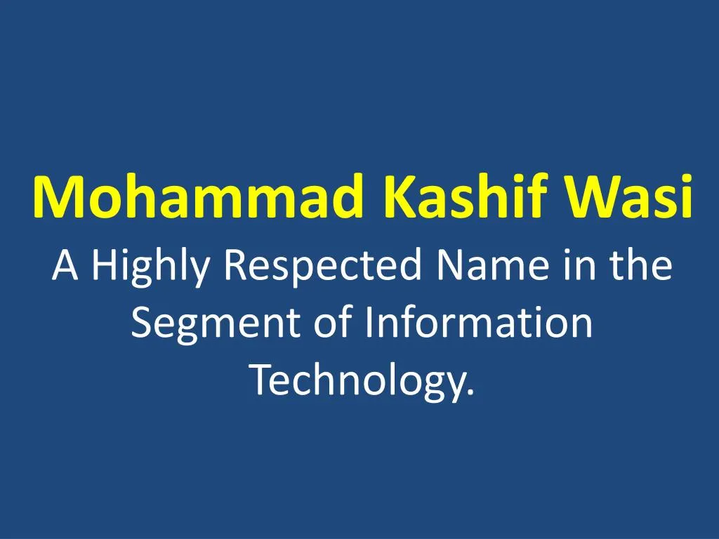 mohammad kashif wasi a highly respected name in the segment of information technology