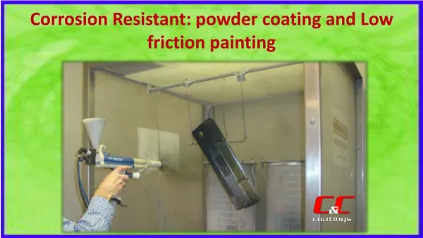 Corrosion Resistant- powder coating and Low friction painting