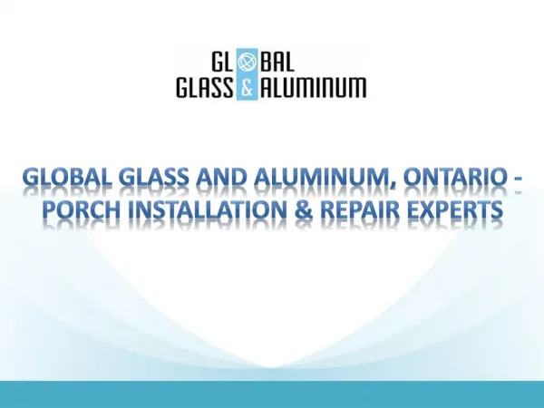 Global Glass and Aluminum, Ontario - Porch Installation & Repair Experts