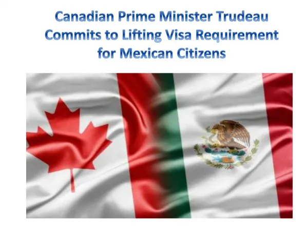 Canadian Prime Minister Trudeau Commits to Lifting Visa Requirement for Mexican Citizens