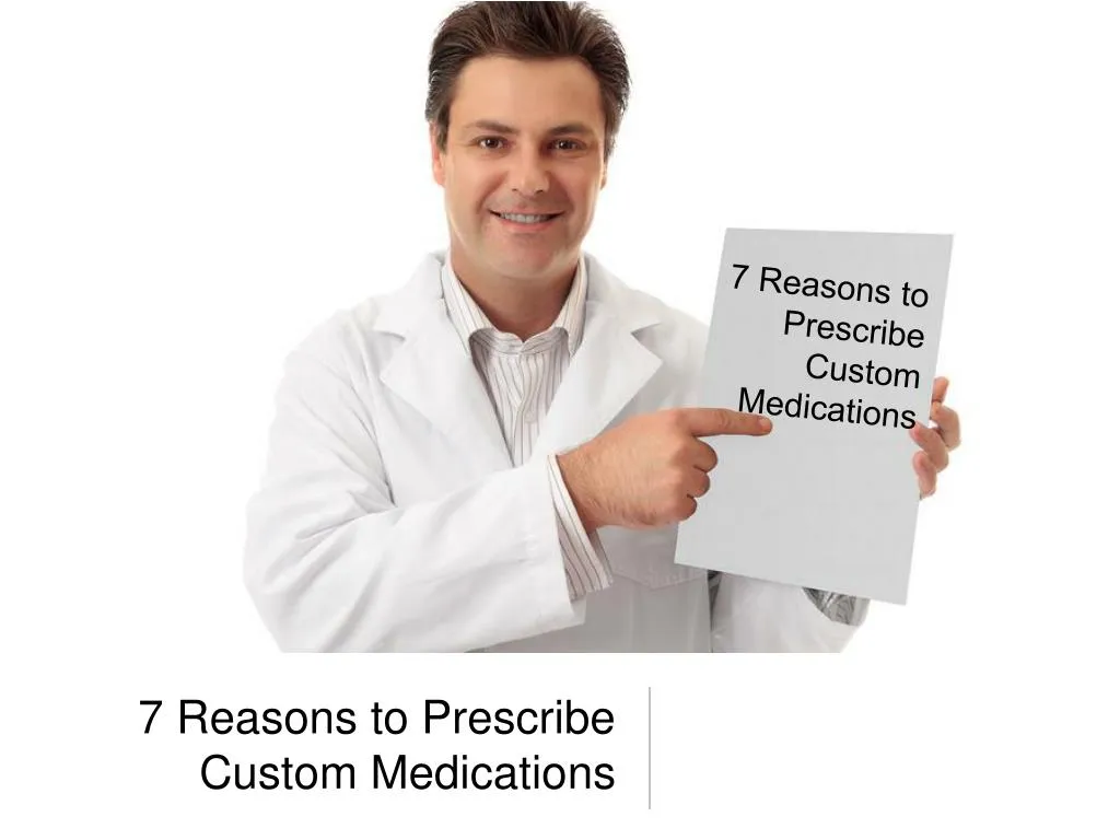 7 reasons to prescribe custom medications