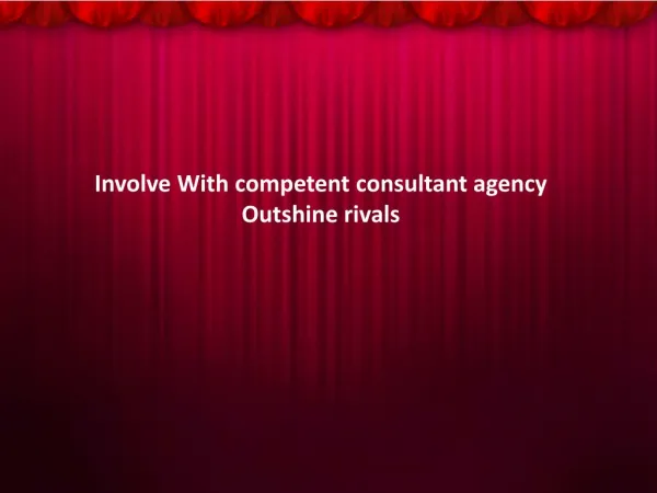 Involve With competent consultant agency Outshine rivals