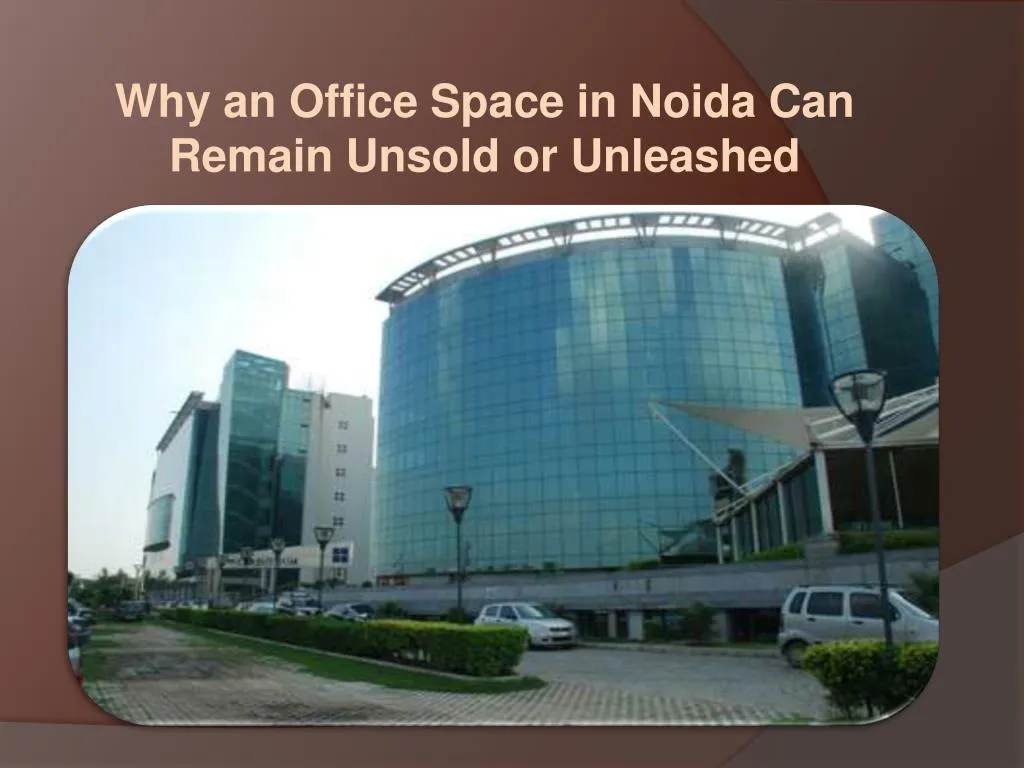 why an office space in noida can remain unsold or unleashed