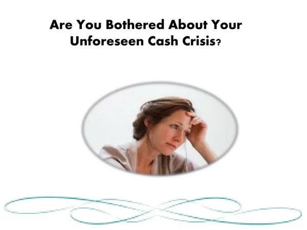 Are You Bothered About Your Unforeseen Cash Crisis?