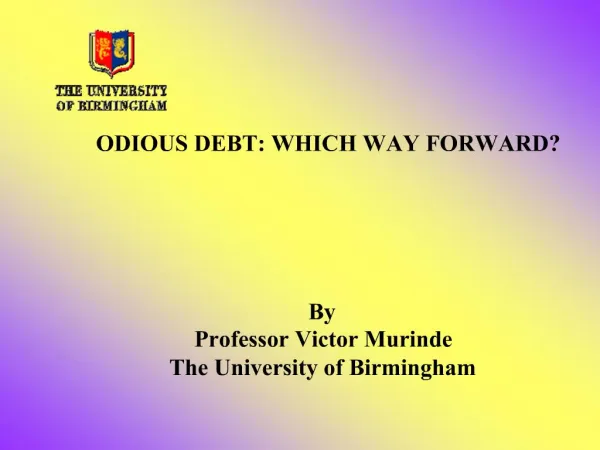 ODIOUS DEBT: WHICH WAY FORWARD By Professor Victor Murinde The University of Birmingham