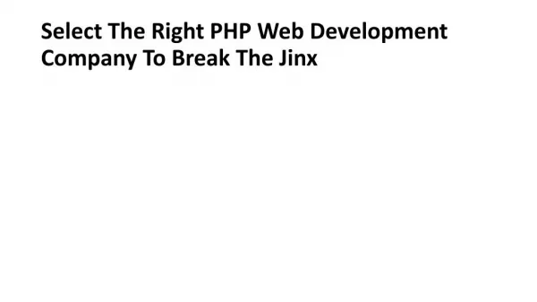 Select The Right PHP Web Development Company To Break The Jinx