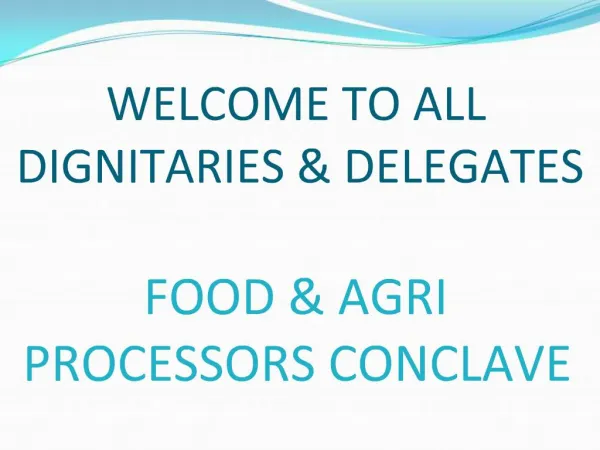 WELCOME TO ALL DIGNITARIES DELEGATES FOOD AGRI PROCESSORS CONCLAVE