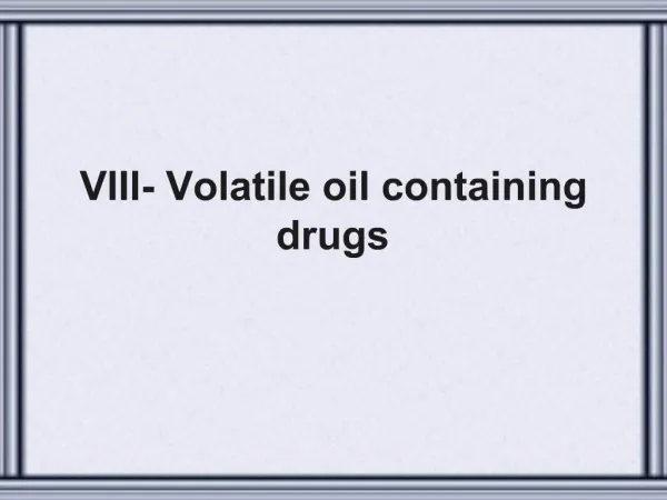 VIII- Volatile oil containing drugs