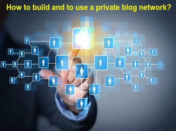 How to build and to use a private blog network?
