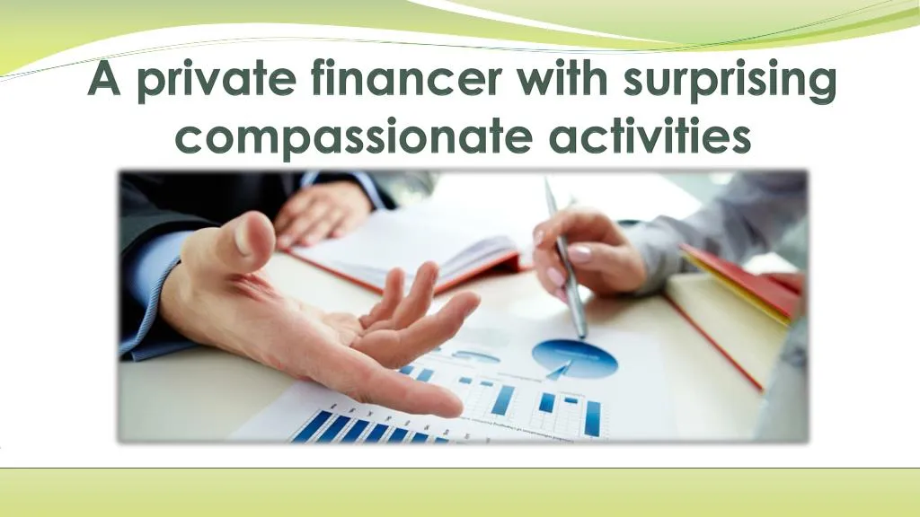 a private financer with surprising compassionate activities