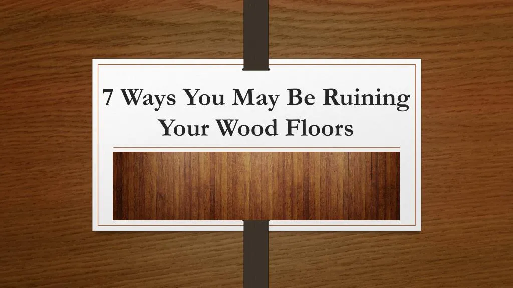 7 ways you may be ruining your wood floors