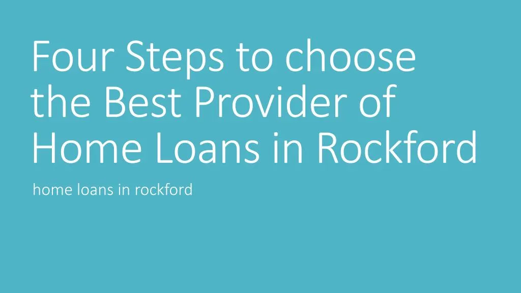 four steps to choose the best provider of home loans in rockford