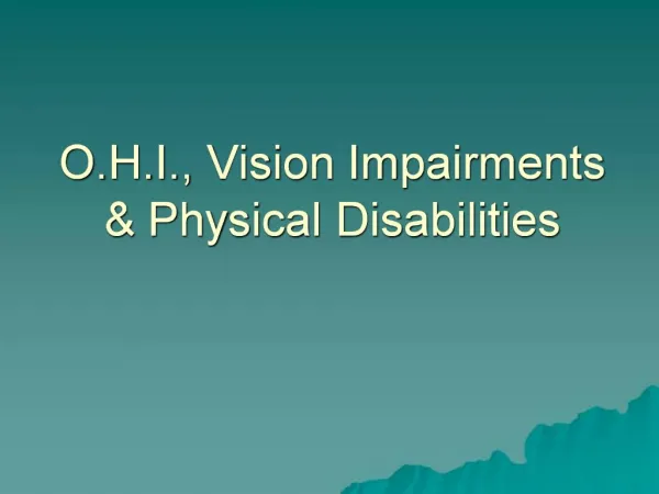 O.H.I., Vision Impairments Physical Disabilities