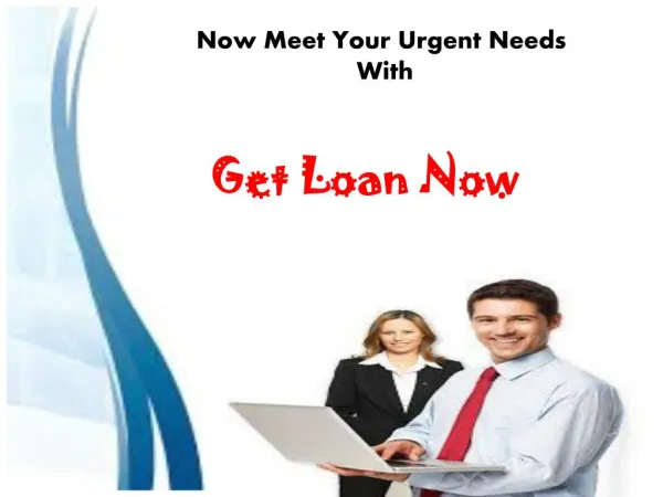 Get Loan Now- Availability Of Swift Cash Just In A Small Notice