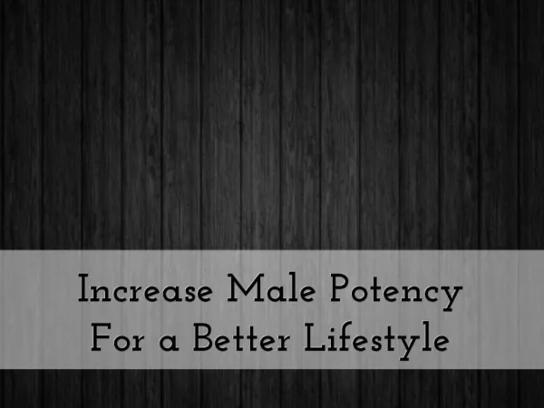Increase Male Potency For a Better Lifestyle