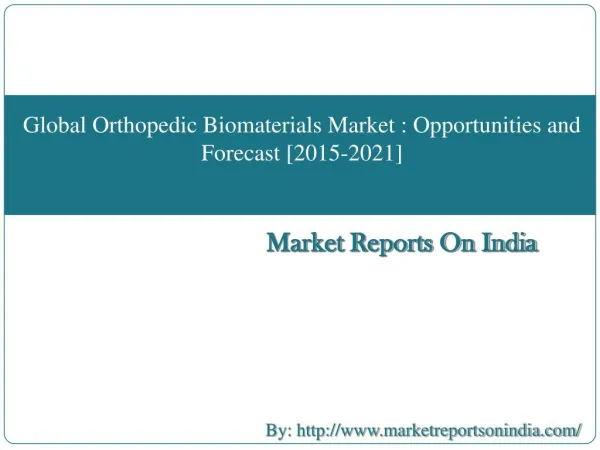 Global Orthopedic Biomaterials Market: Opportunities,Segmentation and Forecast [2015-2021]