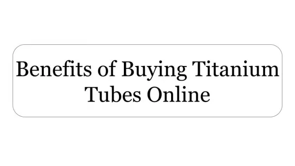 Benefits of Buying Titanium Tubes Online