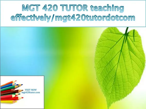 MGT 420 TUTOR teaching effectively/mgt420tutordotcom