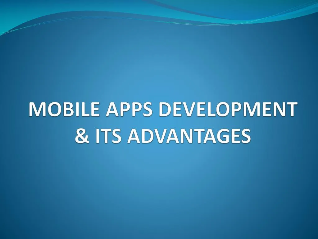 mobile apps development its advantages
