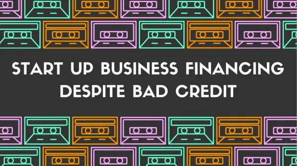 Start Up Business Financing Despite Bad Credit