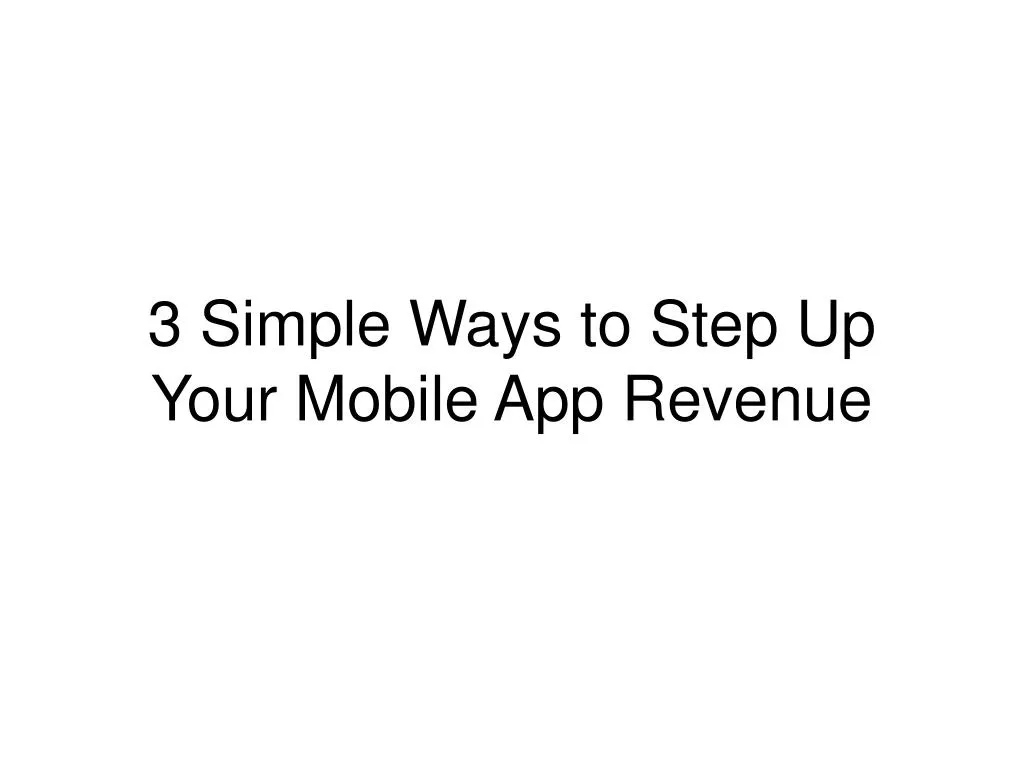 3 simple ways to step up your mobile app revenue