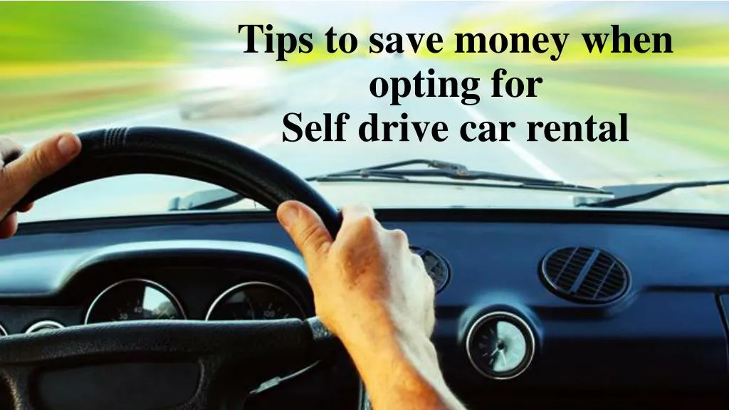 tips to save money when opting for self drive car rental