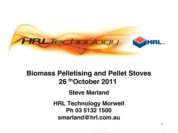 Biomass Pelletising and Pellet Stoves 26 th October 2011 Steve Marland HRL Technology Morwel