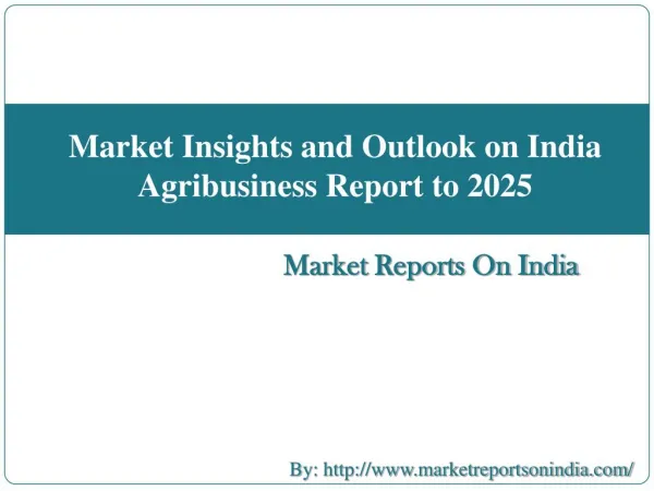 Market Insights and Outlook on India Agribusiness Report to 2025