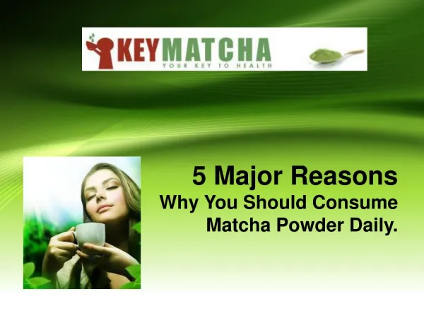 5 Major Reasons Why You Should Consume Matcha Powder DailY