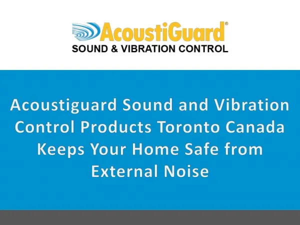 AcoustiGuard Sound and Vibration Control Products Toronto Canada keeps your home safe from external noise