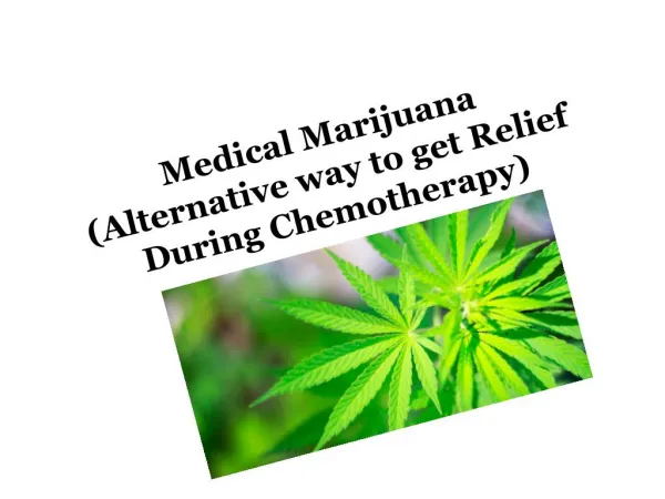 Medical Marijuana( Alternative way to get Relief During Chemotherapy Alternative way to get Relief During Chemotherapy)