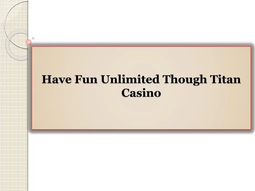 have fun unlimited though titan casino