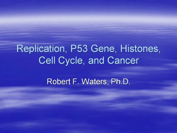 Replication, P53 Gene, Histones, Cell Cycle, and Cancer