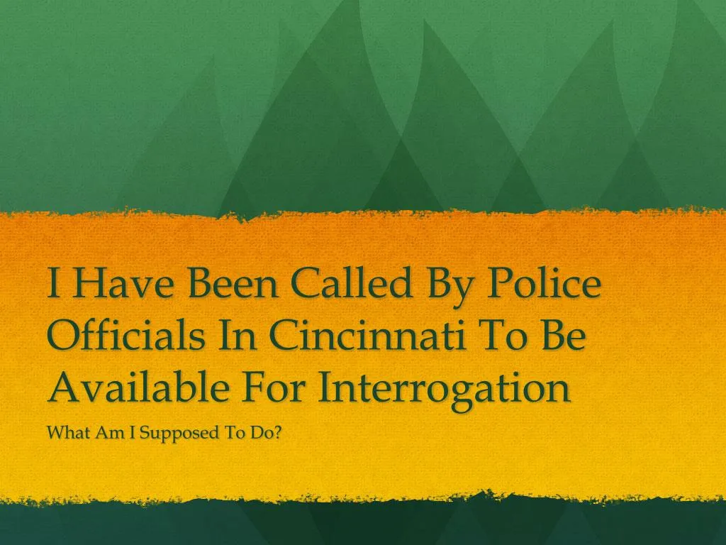 i have been called by police officials in cincinnati to be available for interrogation