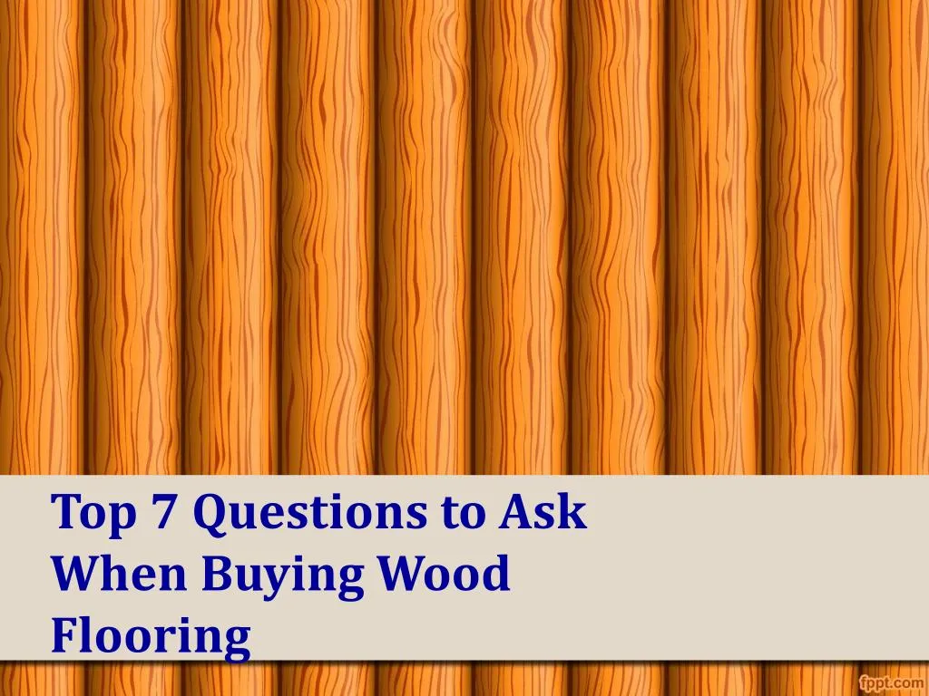 top 7 questions to ask when buying wood flooring