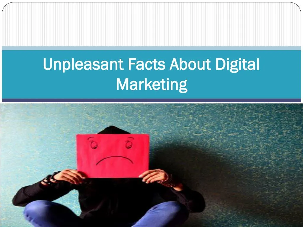 unpleasant facts about digital marketing