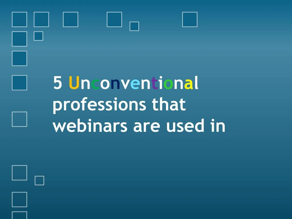 5 u n c o n v e n t i o n a l professions that webinars are used in