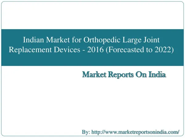 Indian Market for Orthopedic Large Joint Replacement Devices - 2016 (Forecasted to 2022)